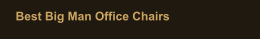 Best Big Man Office Chairs