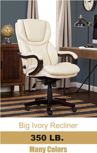 Big Ivory Recliner 500 LB. Many Colors 350 LB.